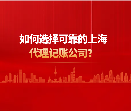 如何选择可靠的上海代理记账公司？