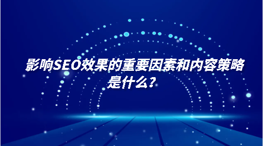 影响SEO效果的重要因素和内容策略是什么