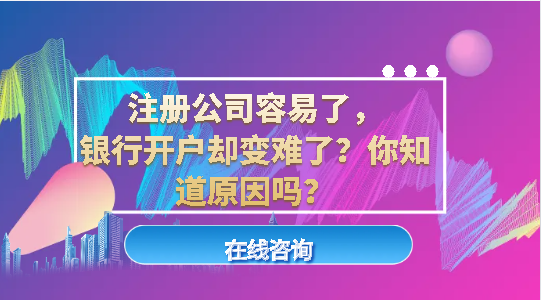 注册公司容易了，银行开户却变难了？你知道原因吗？