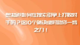 想知道如何在搜索引擎上打败对手吗？这10个秘诀绝对助你一臂之力！