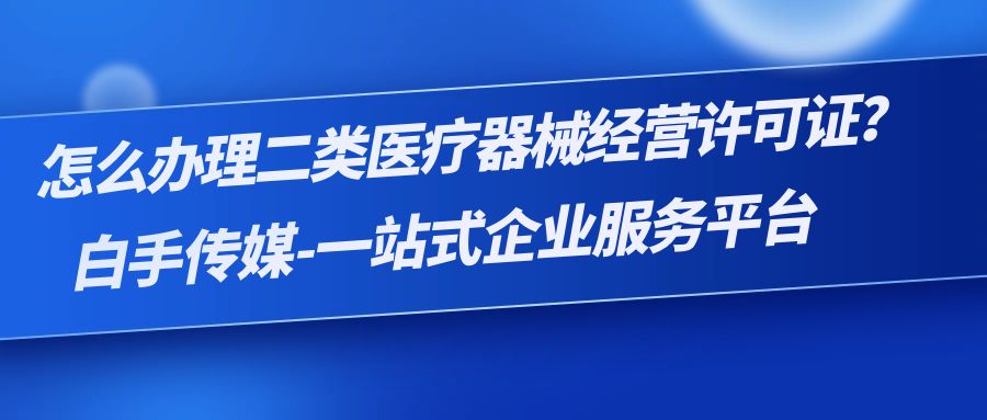 怎么办理二类医疗器械经营许可证？