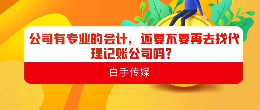 公司有专业的会计，还要不要再去找代理记账公司吗？