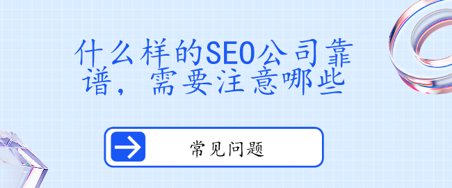 什么样的SEO公司靠谱，需要注意哪些