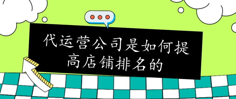 代运营公司是如何提高店铺排名的