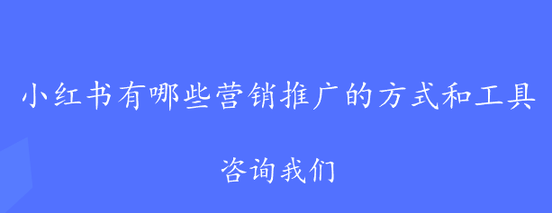 小红书有哪些营销推广的方式和工具