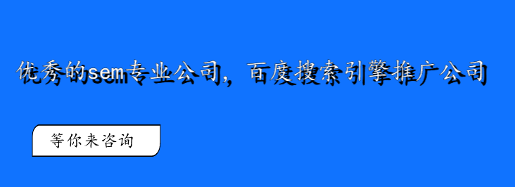 优秀的sem专业公司，百度搜索引擎推广公司