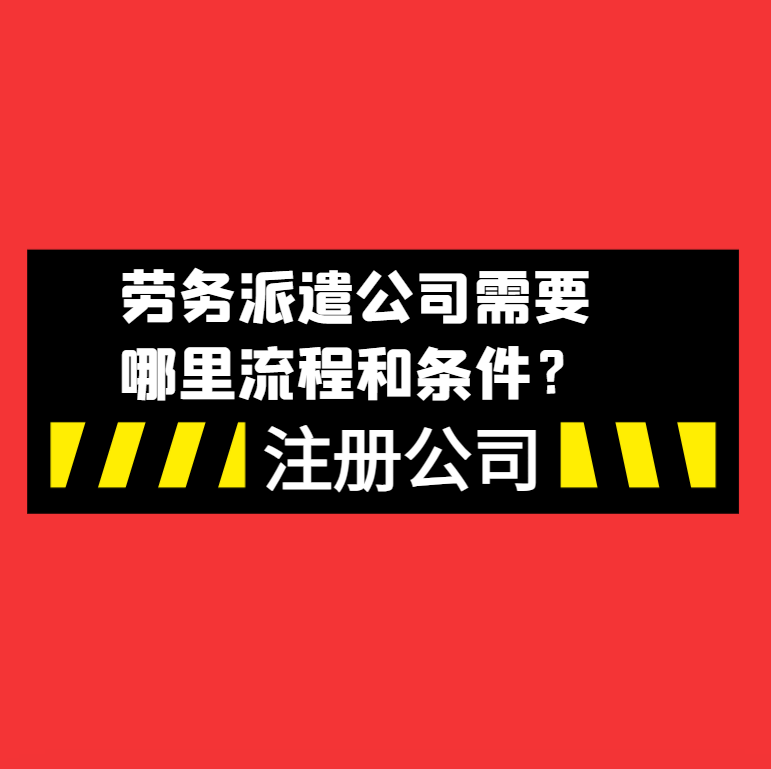 劳务派遣公司需要哪里流程和条件？