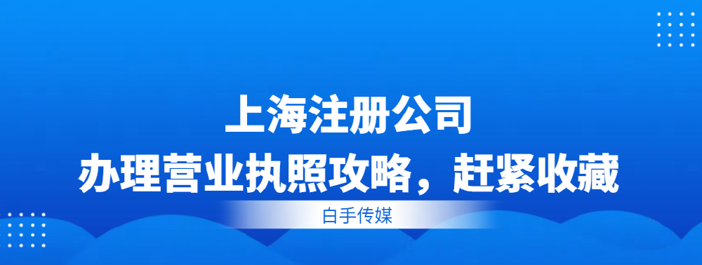 上海注册公司办理营业执照攻略，赶紧收藏