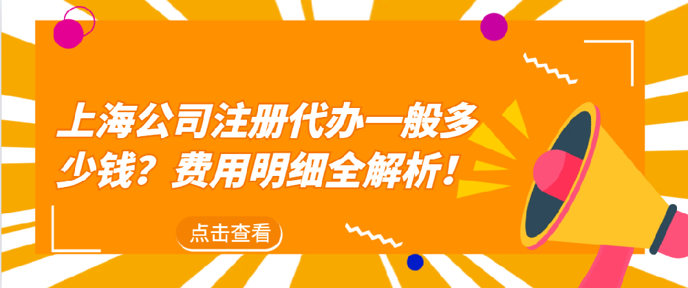 上海公司注册代办一般多少钱？费用明细全解析！